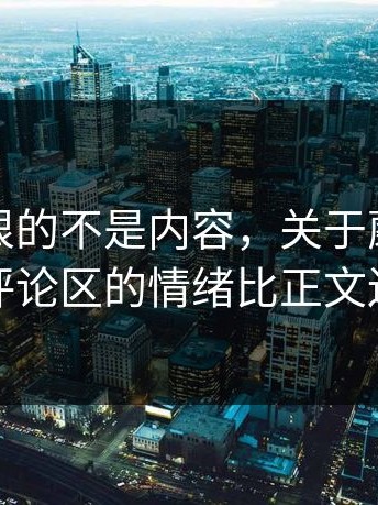 原来最狠的不是内容，关于蘑菇视频这次评论区的情绪比正文还精彩
